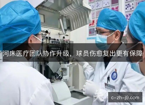 河床医疗团队协作升级，球员伤愈复出更有保障