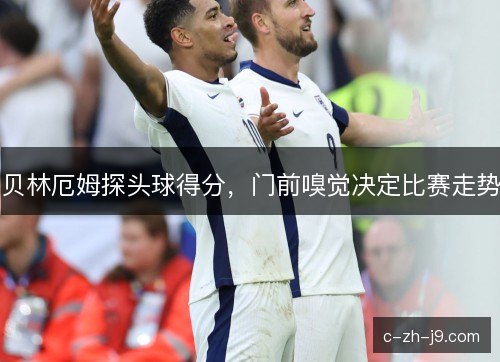 贝林厄姆探头球得分，门前嗅觉决定比赛走势